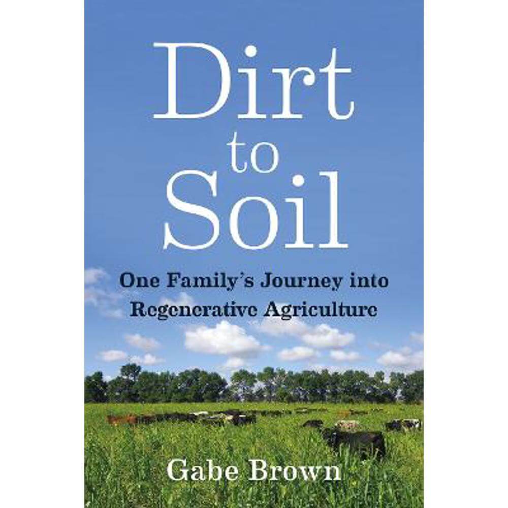 Dirt to Soil: One Family's Journey into Regenerative Agriculture (Paperback) - Gabe Brown